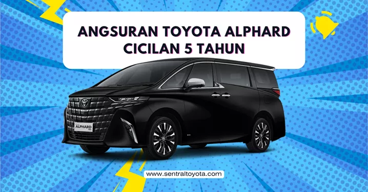 Angsuran Toyota Alphard Cicilan 5 Tahun