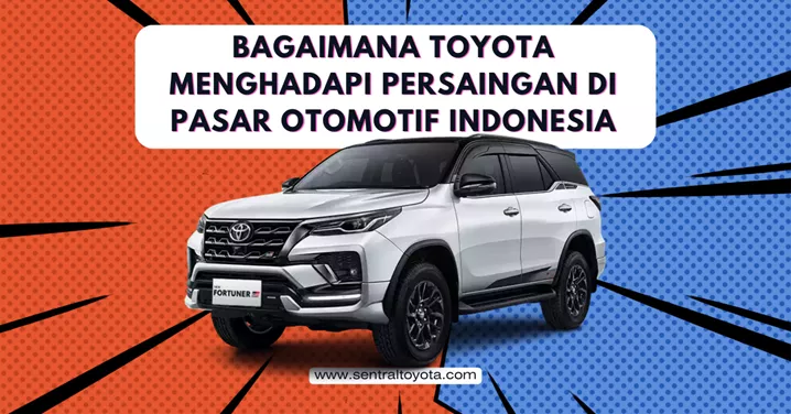 Bagaimana Toyota Menghadapi Persaingan Di Pasar Otomotif Indonesia