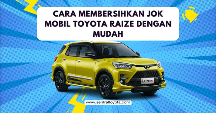 Cara Membersihkan Jok Mobil Toyota Raize Dengan Mudah