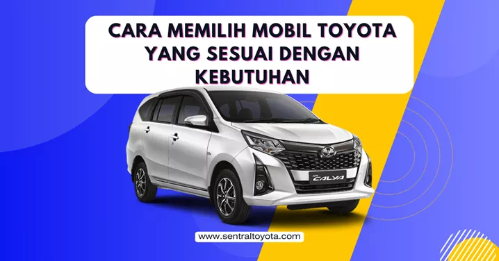 Cara Memilih Mobil Toyota Yang Sesuai Dengan Kebutuhan