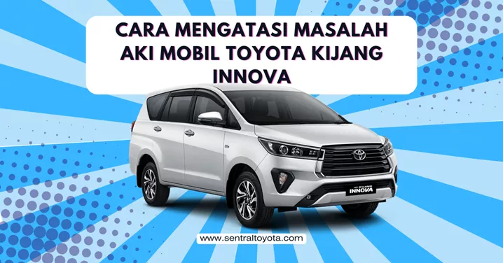 Cara Mengatasi Masalah Aki Mobil Toyota Kijang Innova