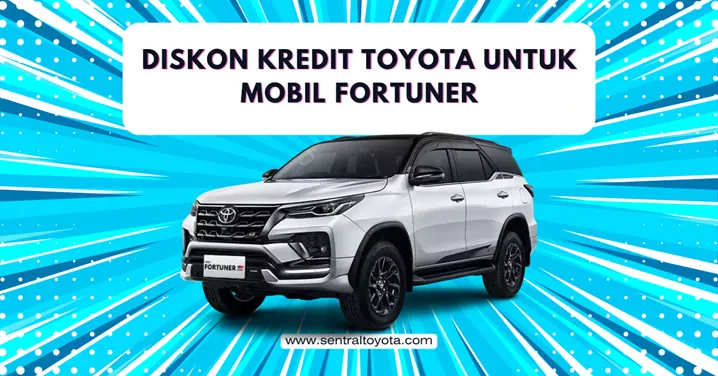 Diskon Kredit Toyota Untuk Mobil Fortuner