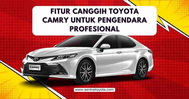 Fitur Canggih Toyota Camry Untuk Pengendara Profesional