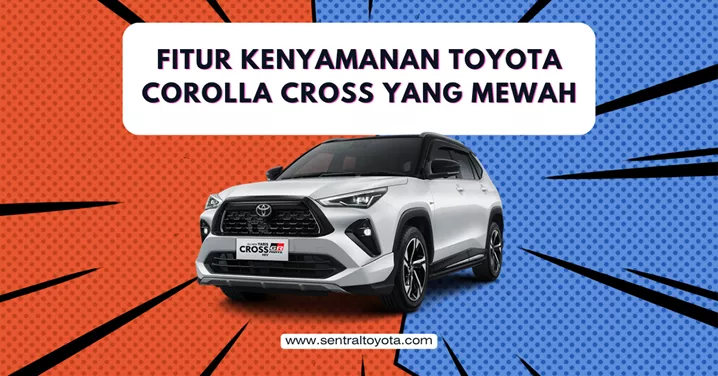 Fitur Kenyamanan Toyota Corolla Cross Yang Mewah