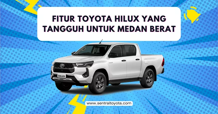 Fitur Toyota Hilux Yang Tangguh Untuk Medan Berat