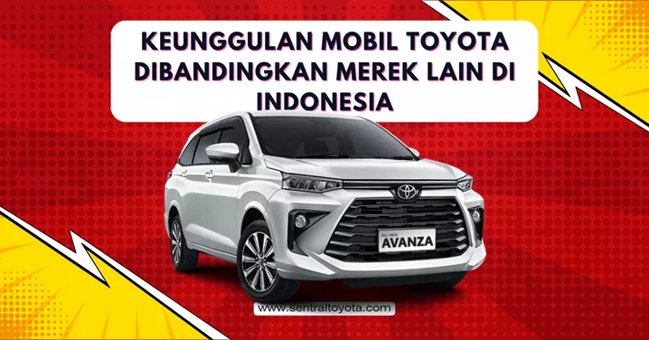 Keunggulan Mobil Toyota Dibandingkan Merek Lain Di Indonesia