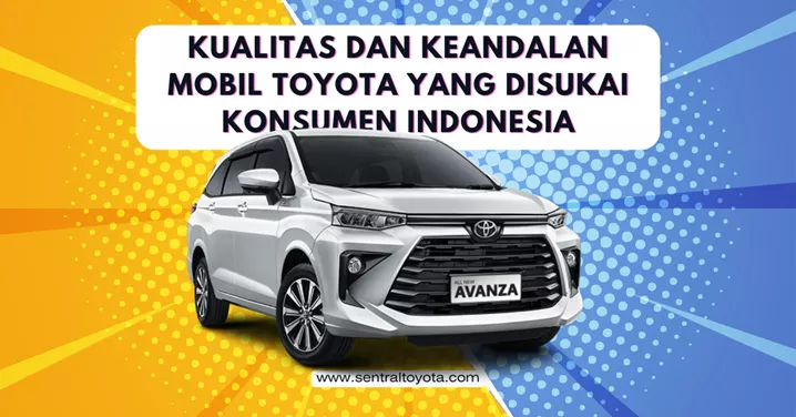 Kualitas Dan Keandalan Mobil Toyota Yang Disukai Konsumen Indonesia