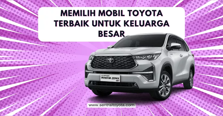 Memilih Mobil Toyota Terbaik Untuk Keluarga Besar