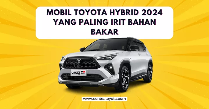 Mobil Toyota Hybrid 2024 Yang Paling Irit Bahan Bakar