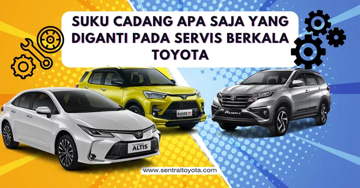 Suku Cadang Apa Saja Yang Diganti Pada Servis Berkala Toyota