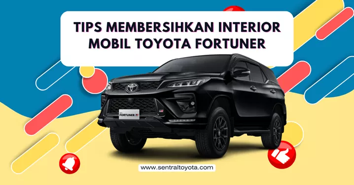 Tips Membersihkan Interior Mobil Toyota Fortuner