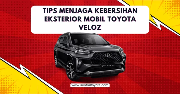 Tips Menjaga Kebersihan Eksterior Mobil Toyota Veloz