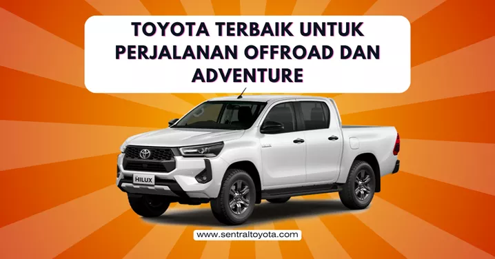 Toyota Terbaik Untuk Perjalanan Offroad Dan Adventure