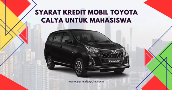 syarat kredit mobil toyota calya untuk mahasiswa